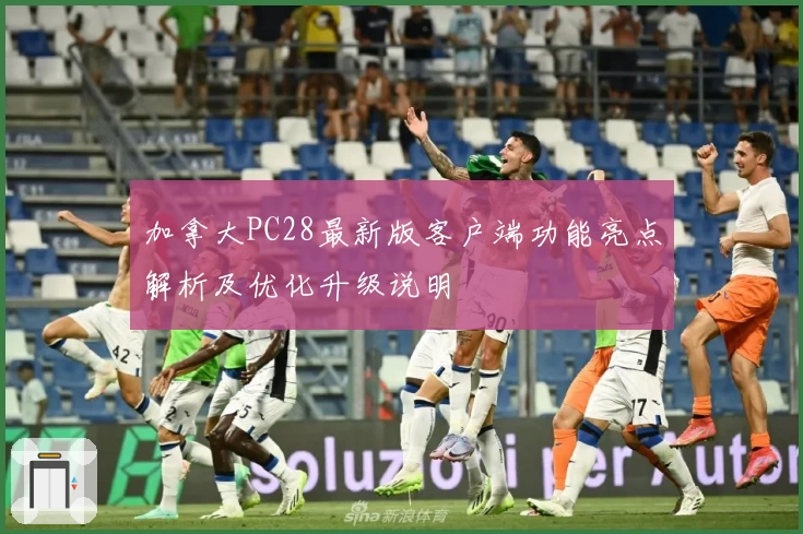 加拿大PC28最新版客户端功能亮点解析及优化升级说明