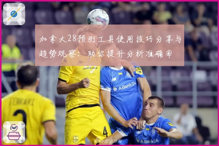 加拿大28预测工具使用技巧分享与趋势观察：助你提升分析准确率